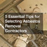 5 Essential Tips for Selecting Asbestos Removal Contractors