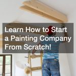 Learn How to Start a Painting Company From Scratch!