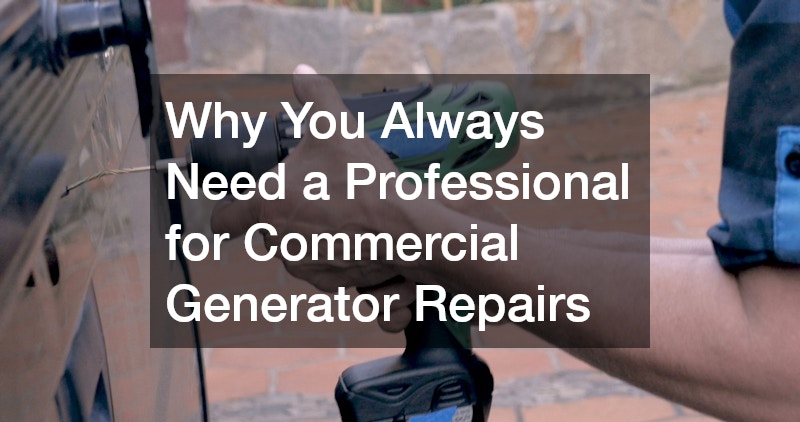 Why You Always Need a Professional for Commercial Generator Repairs