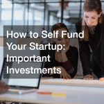 How to Self Fund Your Startup: Important Investments