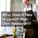 What Does It Take to Launch Your Own Restaurant?