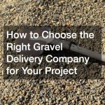 How to Choose the Right Gravel Delivery Company for Your Project