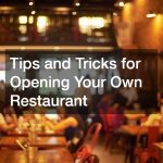 Tips and Tricks for Opening Your Own Restaurant