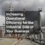 Increasing Operational Efficiency for the Industrial Side of Your Business