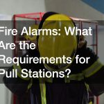 Fire Alarms  What Are the Requirements for Pull Stations?